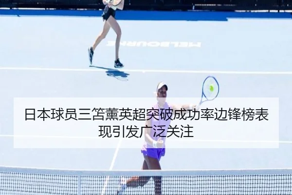 日本球员三笘薰英超突破成功率边锋榜表现引发广泛关注