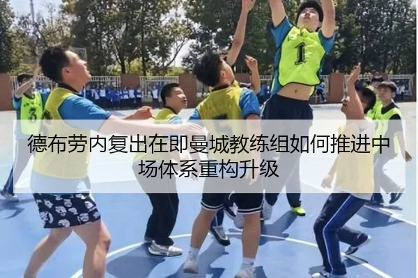 德布劳内复出在即曼城教练组如何推进中场体系重构升级